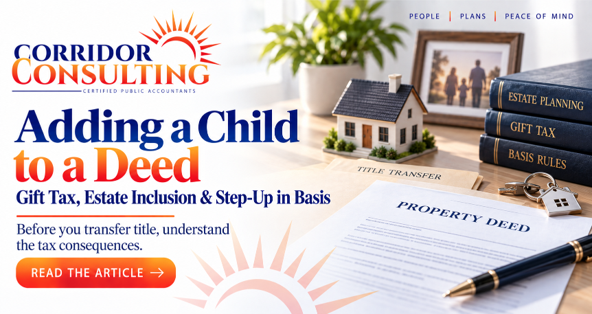 Adding a child to a deed gift tax, estate inclusion, and step-up in basis article from Corridor Consulting CPAs