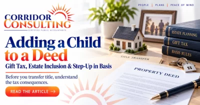 Adding a child to a deed gift tax, estate inclusion, and step-up in basis article from Corridor Consulting CPAs